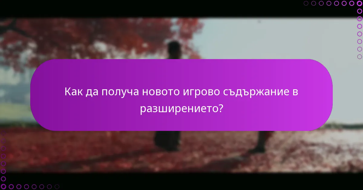 Как да получа новото игрово съдържание в разширението?
