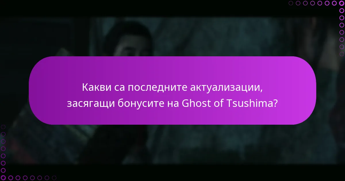 Какви са последните актуализации, засягащи бонусите на Ghost of Tsushima?